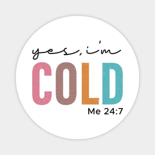 Yes I'm Cold Me 24:7 Magnet